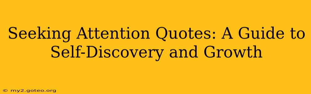 Seeking Attention Quotes: A Guide to Self-Discovery and Growth