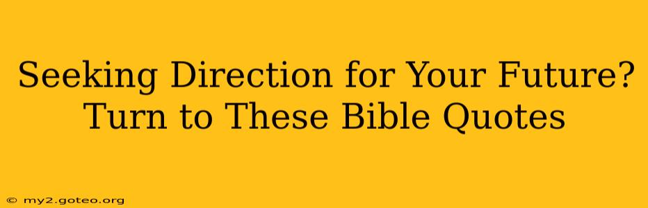 Seeking Direction for Your Future? Turn to These Bible Quotes