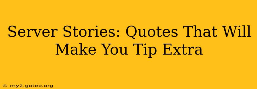 Server Stories: Quotes That Will Make You Tip Extra