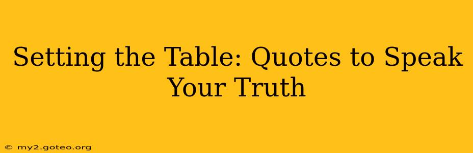 Setting the Table: Quotes to Speak Your Truth
