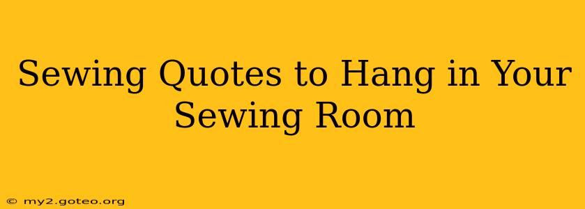 Sewing Quotes to Hang in Your Sewing Room