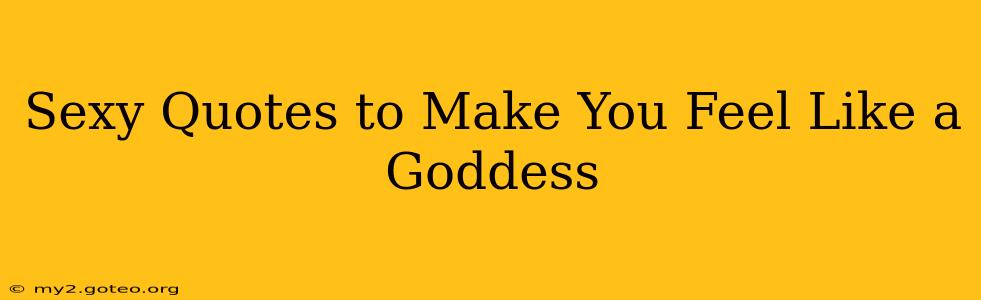 Sexy Quotes to Make You Feel Like a Goddess