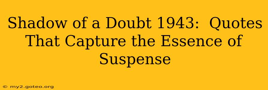 Shadow of a Doubt 1943:  Quotes That Capture the Essence of Suspense