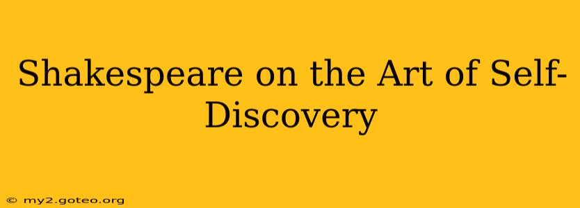 Shakespeare on the Art of Self-Discovery
