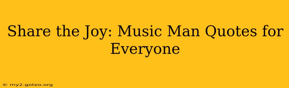 Share the Joy: Music Man Quotes for Everyone