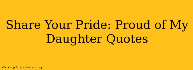 Share Your Pride: Proud of My Daughter Quotes