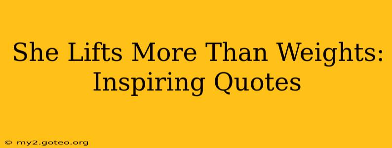 She Lifts More Than Weights: Inspiring Quotes