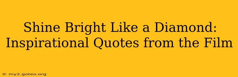 Shine Bright Like a Diamond: Inspirational Quotes from the Film