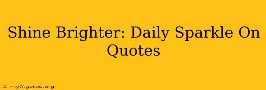 Shine Brighter: Daily Sparkle On Quotes