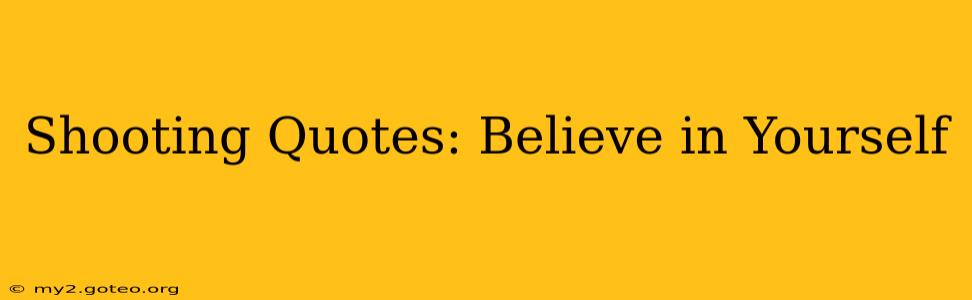 Shooting Quotes: Believe in Yourself