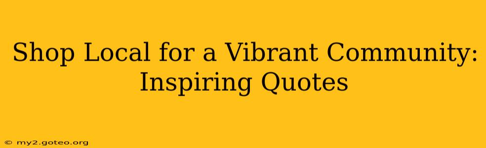 Shop Local for a Vibrant Community: Inspiring Quotes