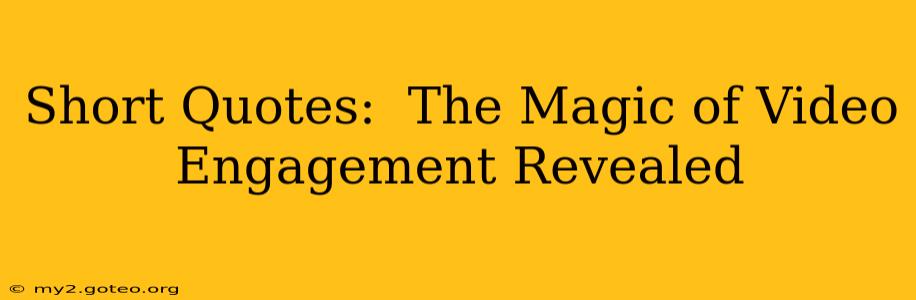 Short Quotes:  The Magic of Video Engagement Revealed