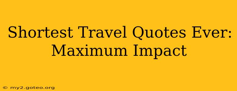 Shortest Travel Quotes Ever: Maximum Impact