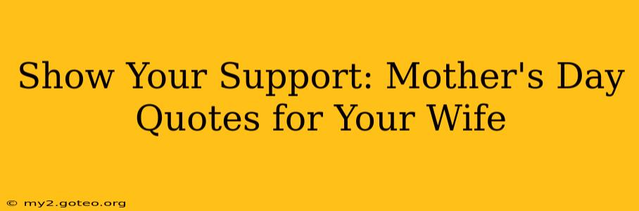 Show Your Support: Mother's Day Quotes for Your Wife