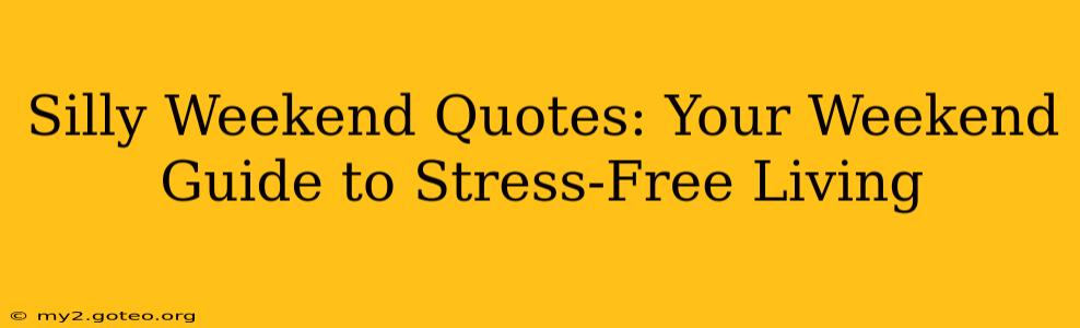 Silly Weekend Quotes: Your Weekend Guide to Stress-Free Living