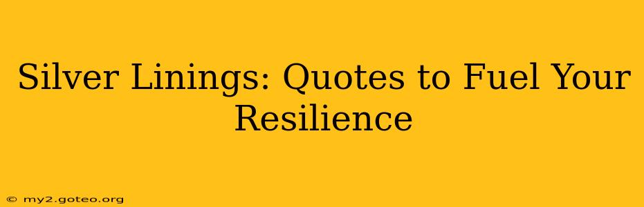 Silver Linings: Quotes to Fuel Your Resilience