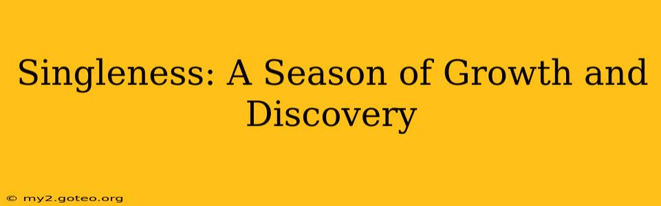 Singleness: A Season of Growth and Discovery