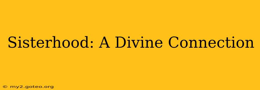 Sisterhood: A Divine Connection