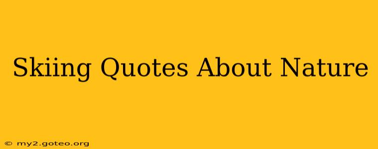 Skiing Quotes About Nature