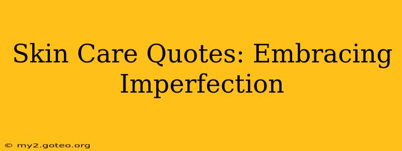 Skin Care Quotes: Embracing Imperfection