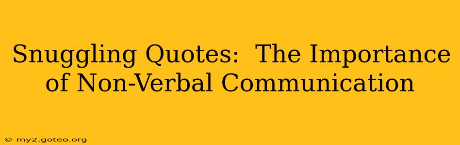 Snuggling Quotes:  The Importance of Non-Verbal Communication