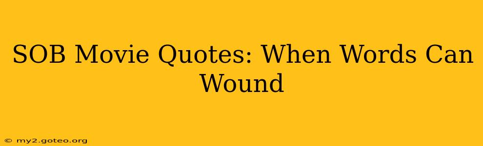 SOB Movie Quotes: When Words Can Wound