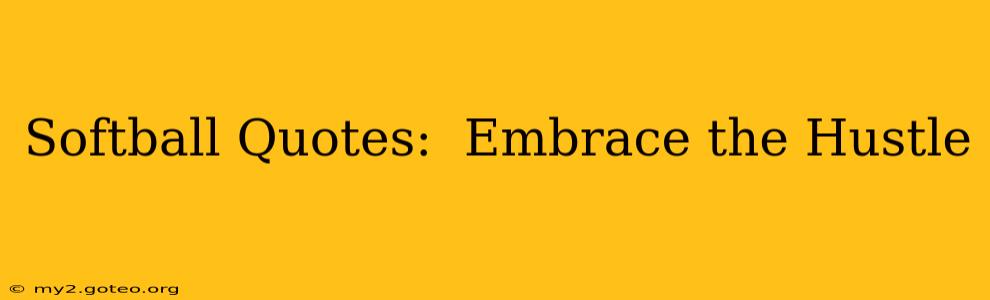 Softball Quotes:  Embrace the Hustle