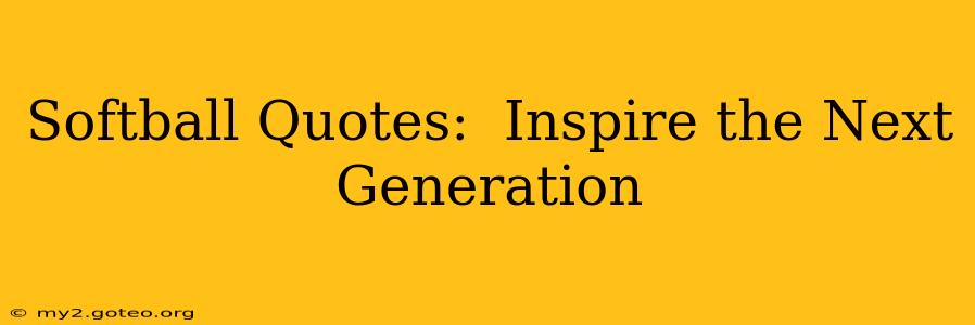 Softball Quotes:  Inspire the Next Generation