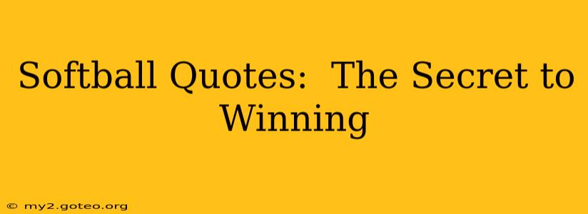 Softball Quotes:  The Secret to Winning