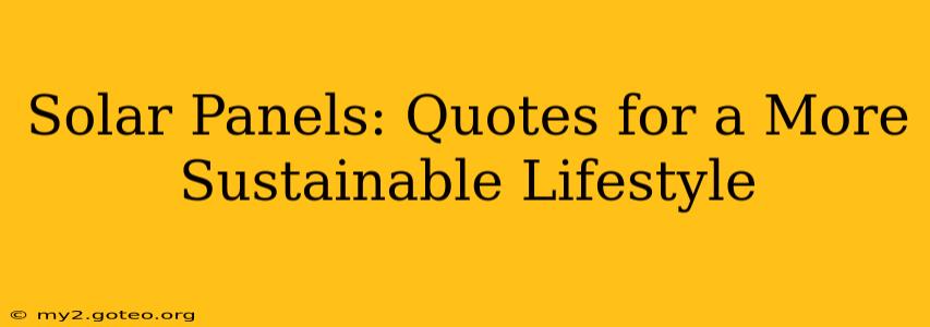 Solar Panels: Quotes for a More Sustainable Lifestyle
