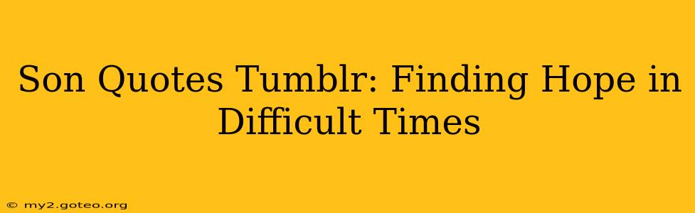 Son Quotes Tumblr: Finding Hope in Difficult Times