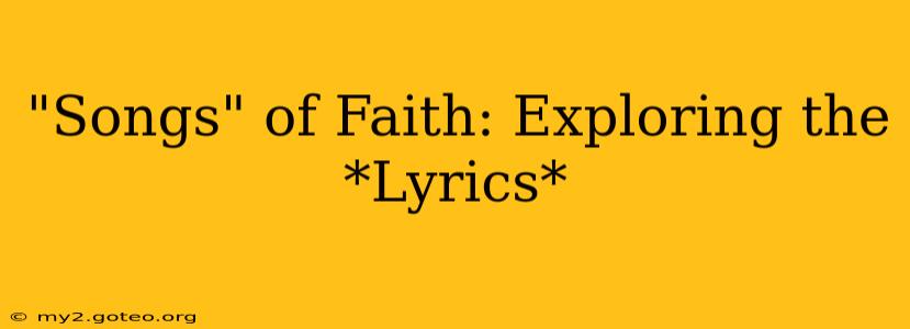 "Songs" of Faith: Exploring the *Lyrics*