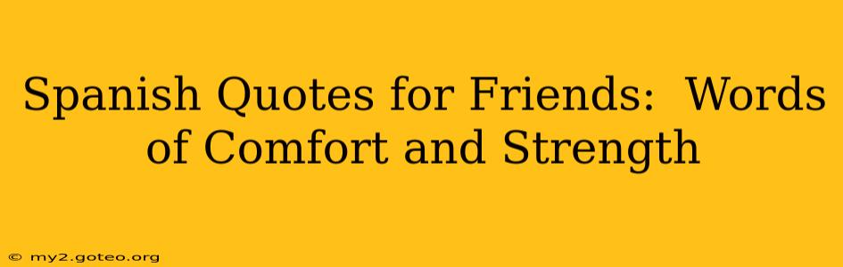 Spanish Quotes for Friends:  Words of Comfort and Strength