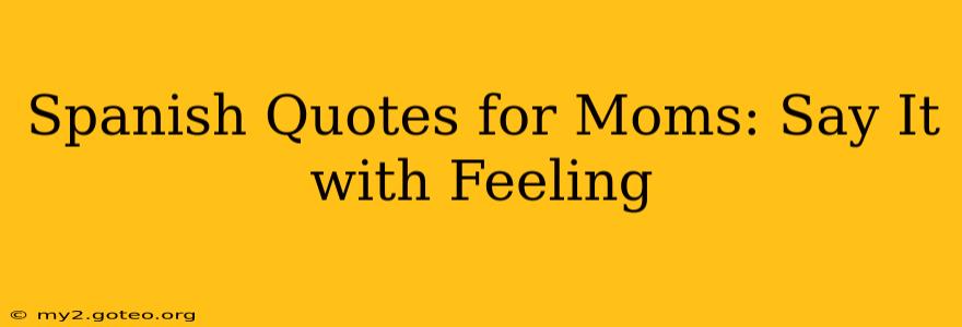 Spanish Quotes for Moms: Say It with Feeling