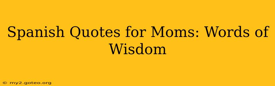 Spanish Quotes for Moms: Words of Wisdom