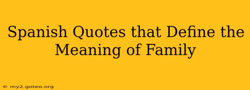 Spanish Quotes that Define the Meaning of Family