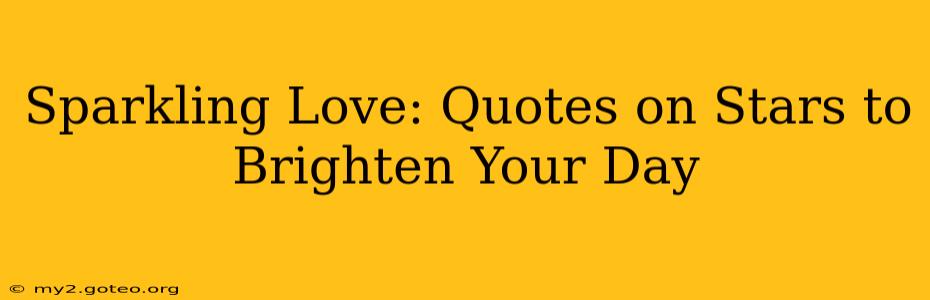 Sparkling Love: Quotes on Stars to Brighten Your Day