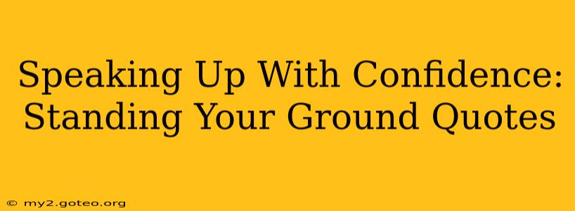 Speaking Up With Confidence: Standing Your Ground Quotes