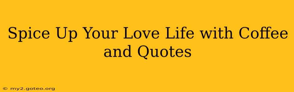 Spice Up Your Love Life with Coffee and Quotes