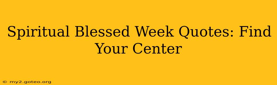 Spiritual Blessed Week Quotes: Find Your Center