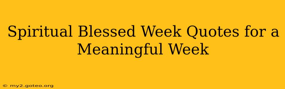 Spiritual Blessed Week Quotes for a Meaningful Week