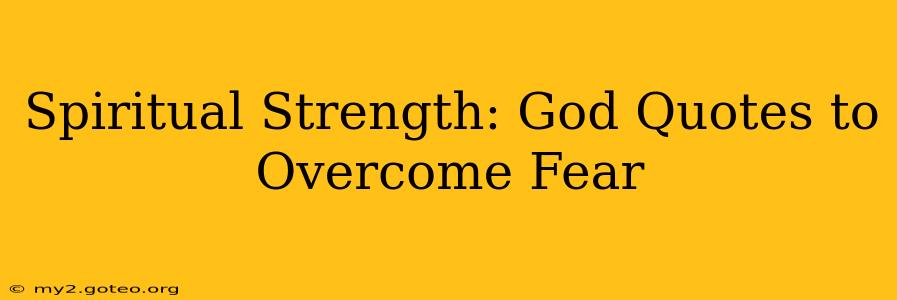 Spiritual Strength: God Quotes to Overcome Fear