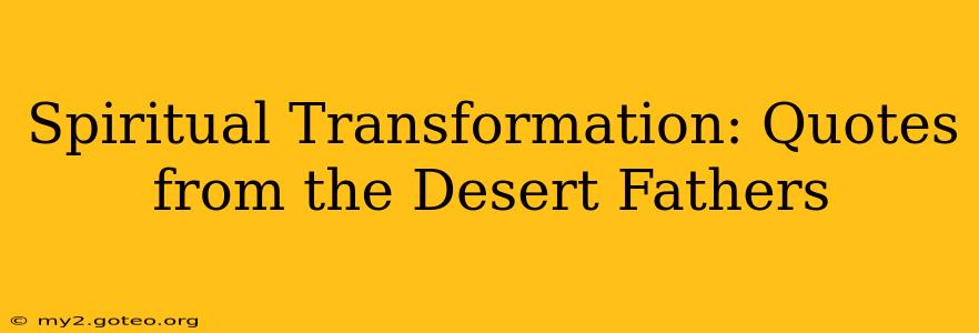 Spiritual Transformation: Quotes from the Desert Fathers