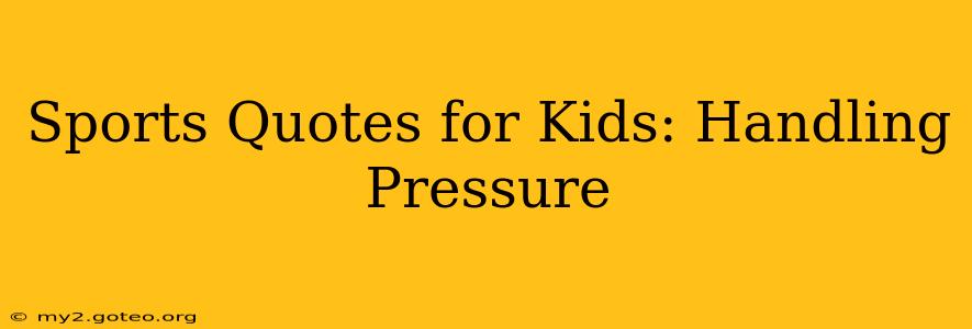 Sports Quotes for Kids: Handling Pressure