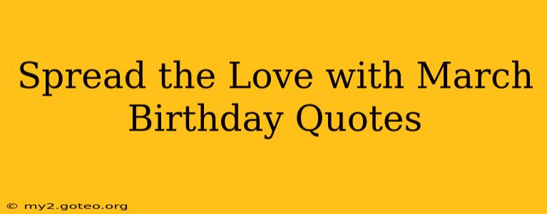 Spread the Love with March Birthday Quotes
