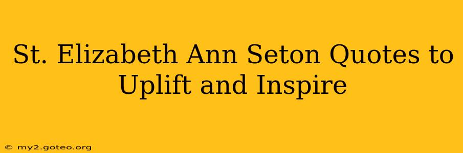 St. Elizabeth Ann Seton Quotes to Uplift and Inspire