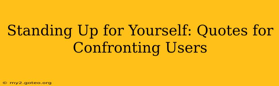 Standing Up for Yourself: Quotes for Confronting Users