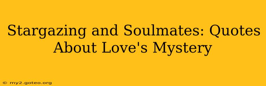 Stargazing and Soulmates: Quotes About Love's Mystery