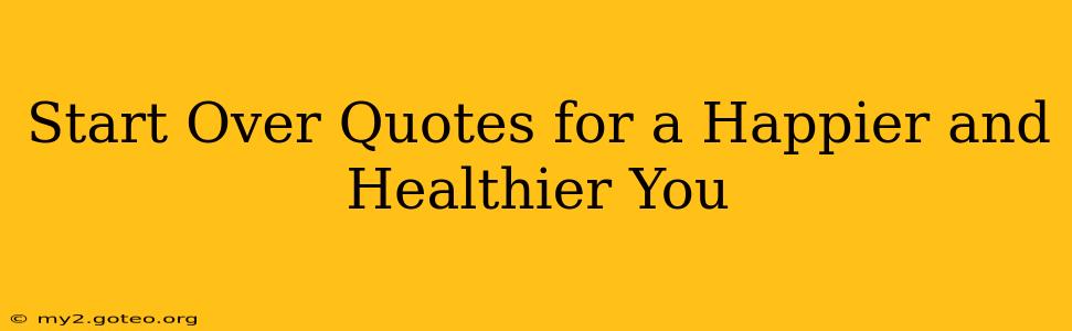 Start Over Quotes for a Happier and Healthier You