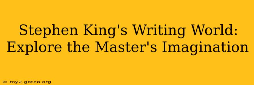 Stephen King's Writing World: Explore the Master's Imagination